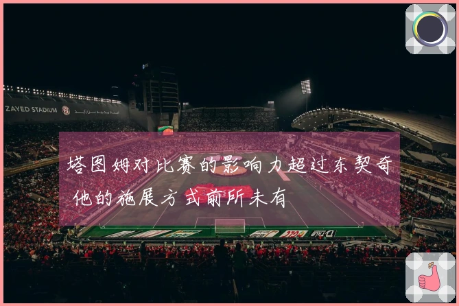 塔图姆对比赛的影响力超过东契奇 他的施展方式前所未有