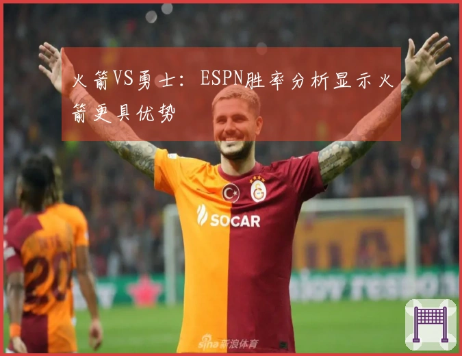 火箭VS勇士：ESPN胜率分析显示火箭更具优势